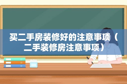 买二手房装修好的注意事项（二手装修房注意事项）