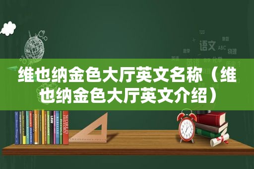 维也纳金色大厅英文名称（维也纳金色大厅英文介绍）