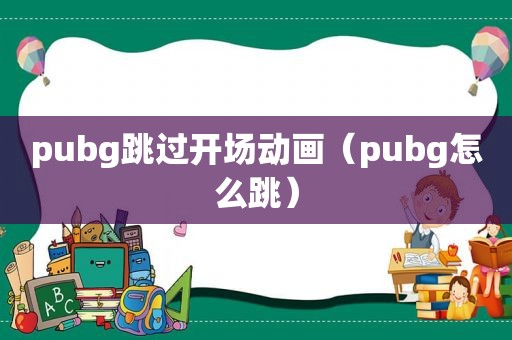 pubg跳过开场动画（pubg怎么跳）