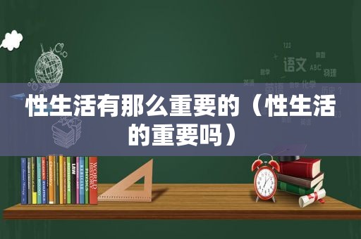 性生活有那么重要的（性生活的重要吗）