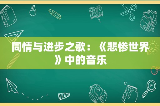 同情与进步之歌：《悲惨世界》中的音乐