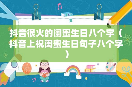 抖音很火的闺蜜生日八个字（抖音上祝闺蜜生日句子八个字）