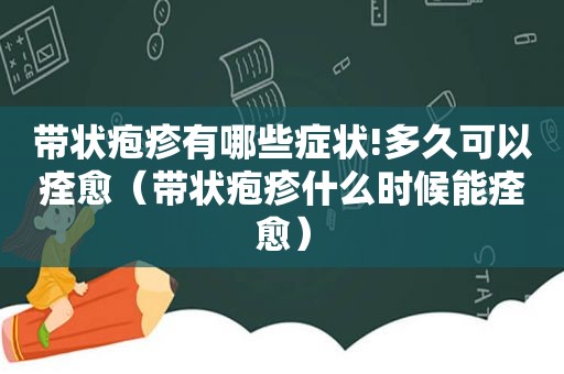 带状疱疹有哪些症状!多久可以痊愈（带状疱疹什么时候能痊愈）