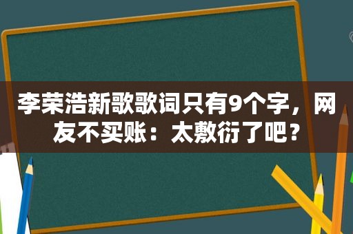 李荣浩新歌歌词只有9个字，网友不买账：太敷衍了吧？