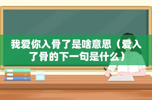 我爱你入骨了是啥意思（爱入了骨的下一句是什么）