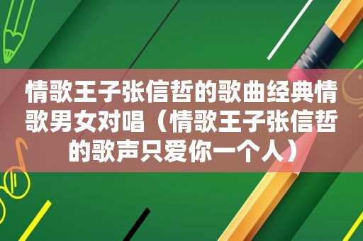 情歌王子张信哲的歌曲经典情歌男女对唱（情歌王子张信哲的歌声只爱你一个人）