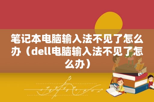 笔记本电脑输入法不见了怎么办（dell电脑输入法不见了怎么办）