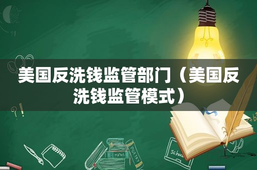 美国反洗钱监管部门（美国反洗钱监管模式）  第1张