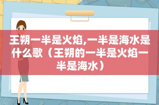 王朔一半是火焰,一半是海水是什么歌（王朔的一半是火焰一半是海水）