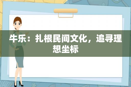 牛乐：扎根民间文化，追寻理想坐标