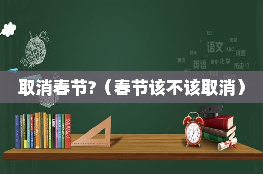 取消春节?（春节该不该取消）