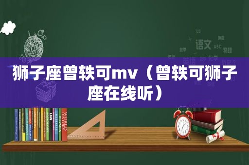 狮子座曾轶可mv（曾轶可狮子座在线听）