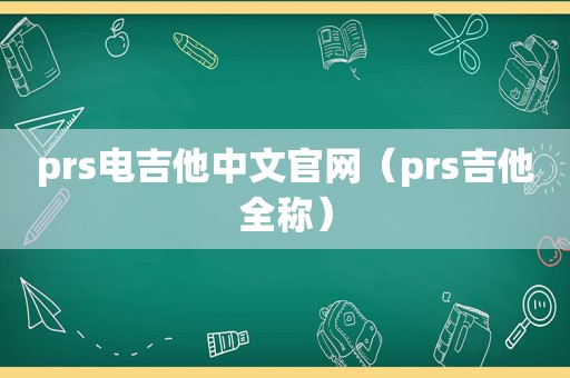 prs电吉他中文官网（prs吉他全称）