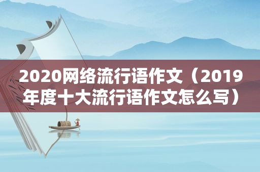 2020网络流行语作文（2019年度十大流行语作文怎么写）