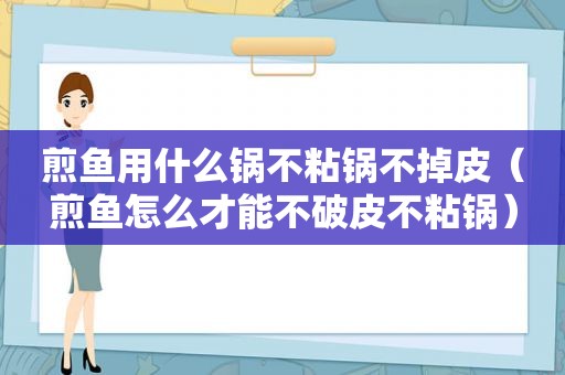 煎鱼用什么锅不粘锅不掉皮（煎鱼怎么才能不破皮不粘锅）