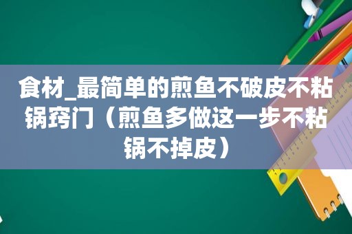 食材_最简单的煎鱼不破皮不粘锅窍门（煎鱼多做这一步不粘锅不掉皮）