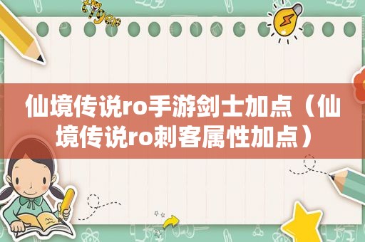 仙境传说ro手游剑士加点（仙境传说ro刺客属性加点）