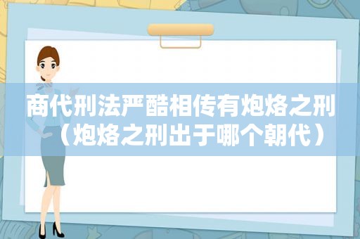 商代刑法严酷相传有炮烙之刑（炮烙之刑出于哪个朝代）