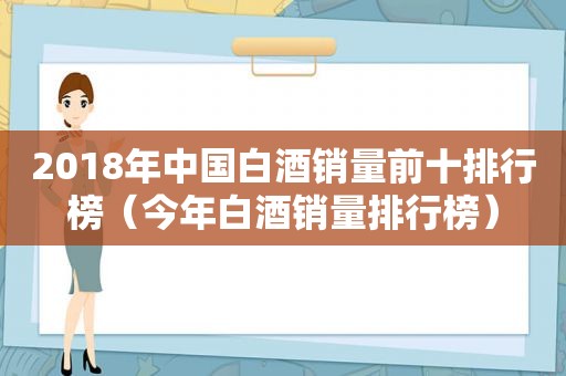 2018年中国白酒销量前十排行榜（今年白酒销量排行榜）