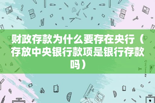 财政存款为什么要存在央行（存放中央银行款项是银行存款吗）