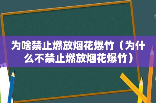 为啥禁止燃放烟花爆竹（为什么不禁止燃放烟花爆竹）