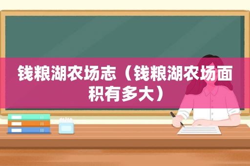 钱粮湖农场志（钱粮湖农场面积有多大）