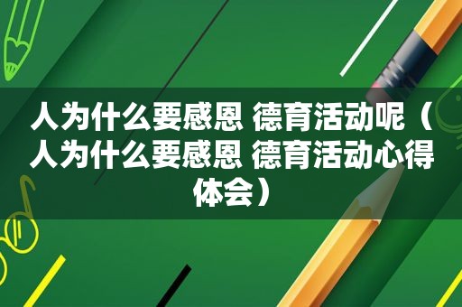 人为什么要感恩 德育活动呢（人为什么要感恩 德育活动心得体会）