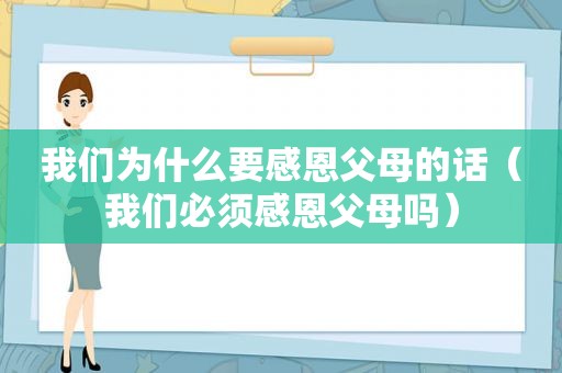 我们为什么要感恩父母的话（我们必须感恩父母吗）