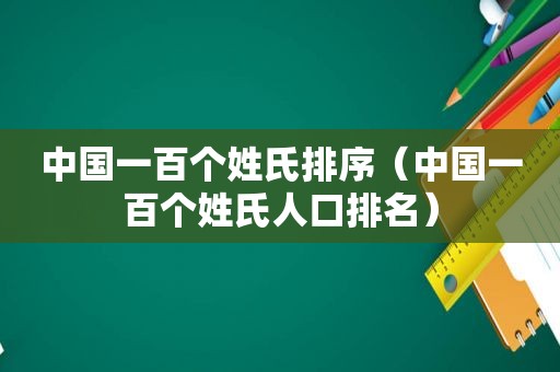 中国一百个姓氏排序（中国一百个姓氏人口排名）