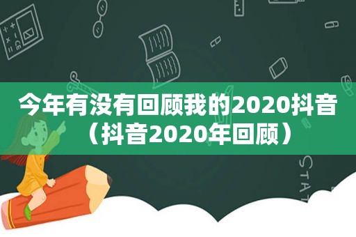 今年有没有回顾我的2020抖音（抖音2020年回顾）