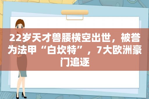 22岁天才兽腰横空出世，被誉为法甲“白坎特”，7大欧洲豪门追逐