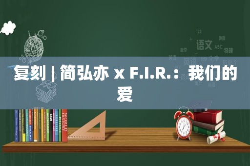 复刻 | 简弘亦 x F.I.R.：我们的爱