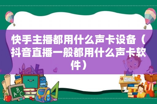 快手主播都用什么声卡设备（抖音直播一般都用什么声卡软件）