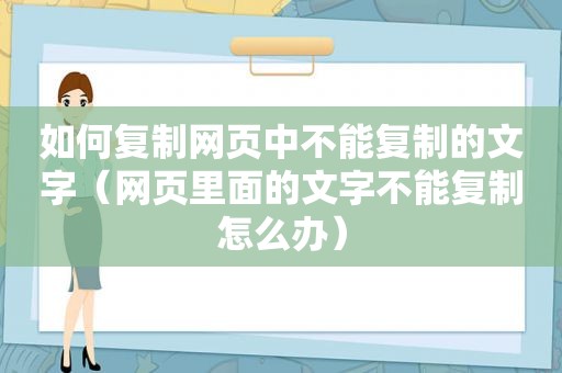 如何复制网页中不能复制的文字（网页里面的文字不能复制怎么办）