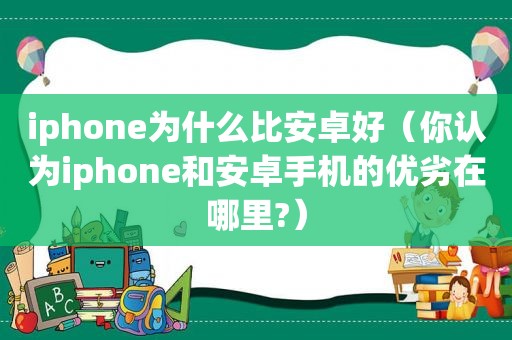 iphone为什么比安卓好（你认为iphone和安卓手机的优劣在哪里?）