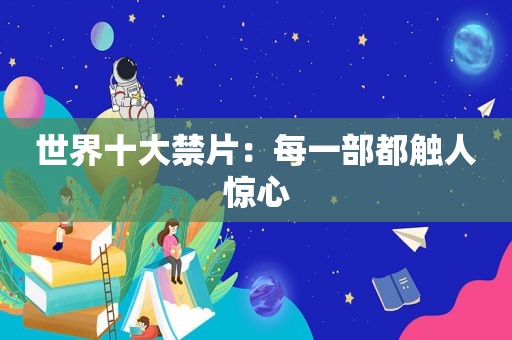 世界十大禁片：每一部都触人惊心