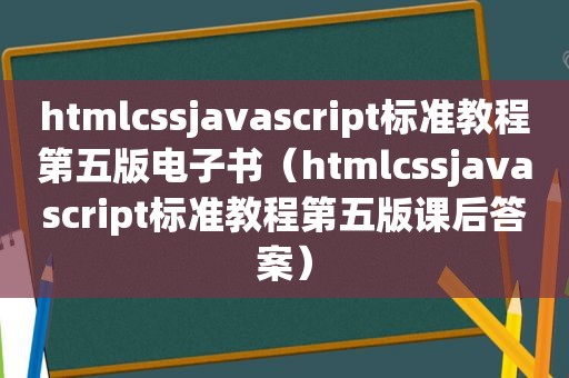 htmlcssjavascript标准教程第五版电子书（htmlcssjavascript标准教程第五版课后答案）