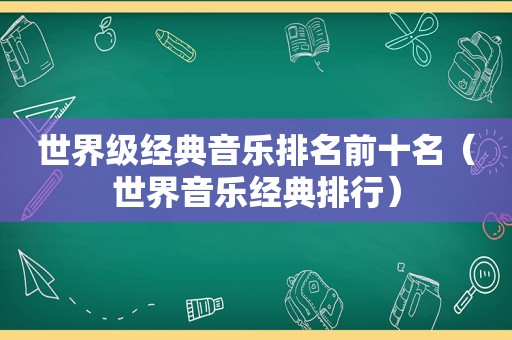 世界级经典音乐排名前十名（世界音乐经典排行）