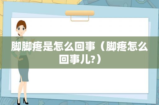 脚脚疼是怎么回事（脚疼怎么回事儿?）