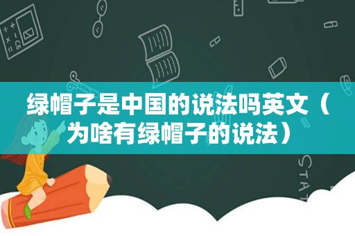 绿帽子是中国的说法吗英文（为啥有绿帽子的说法）