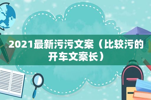 2021最新污污文案（比较污的开车文案长）