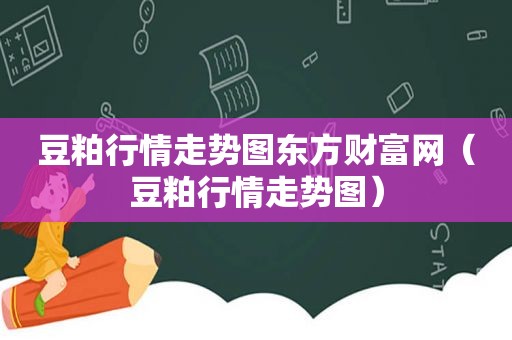 豆粕行情走势图东方财富网（豆粕行情走势图）