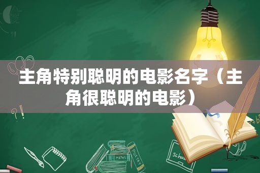 主角特别聪明的电影名字（主角很聪明的电影）