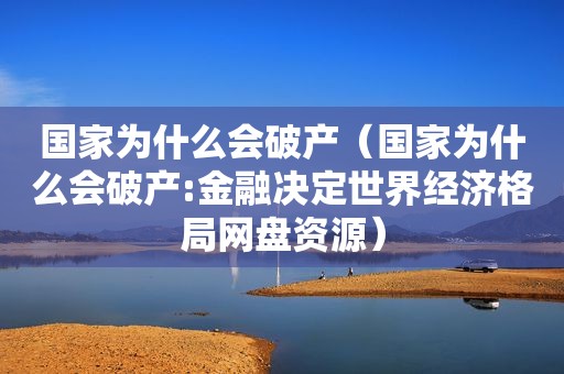 国家为什么会破产（国家为什么会破产:金融决定世界经济格局网盘资源）