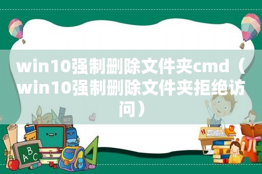 win10强制删除文件夹cmd（win10强制删除文件夹拒绝访问）