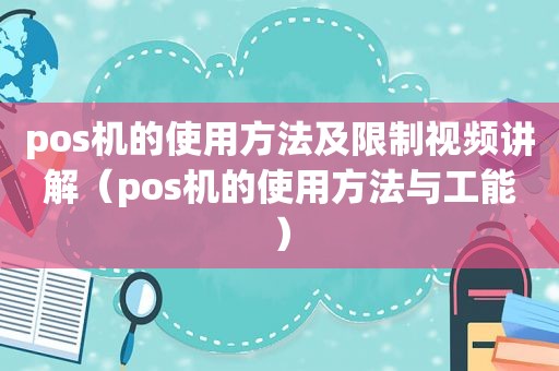 pos机的使用方法及限制视频讲解（pos机的使用方法与工能）