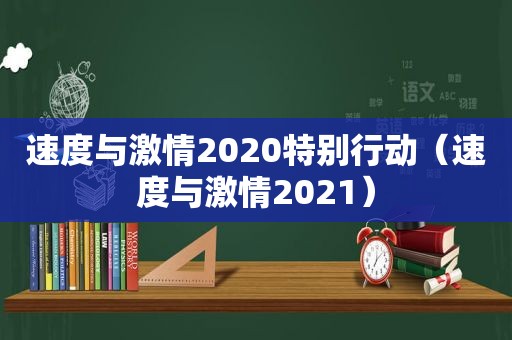 速度与 *** 2020特别行动（速度与 *** 2021）