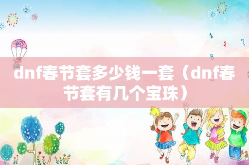 dnf春节套多少钱一套（dnf春节套有几个宝珠）