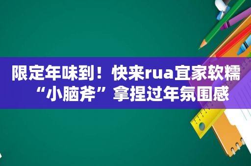 限定年味到！快来rua宜家软糯“小脑斧”拿捏过年氛围感