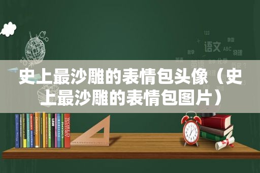 史上最沙雕的表情包头像（史上最沙雕的表情包图片）